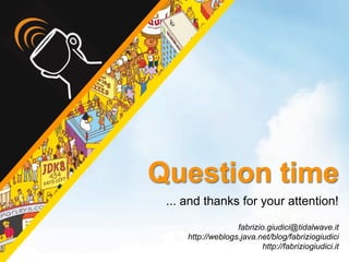 Question time
 ... and thanks for your attention!

                   fabrizio.giudici@tidalwave.it
     http://weblogs.java.net/blog/fabriziogiudici
                           http://fabriziogiudici.it
 