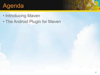Agenda
• Introducing Maven
• The Android Plugin for Maven




                                 2
 