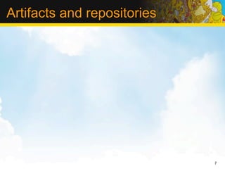 Artifacts and repositories




                             7
 