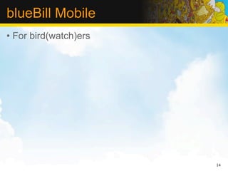 blueBill Mobile
• For bird(watch)ers




                       14
 