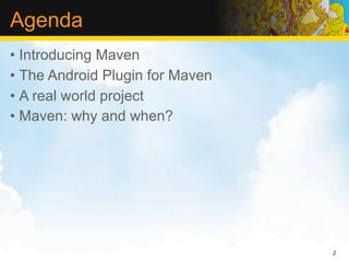 Agenda
• Introducing Maven
• The Android Plugin for Maven
• A real world project
• Maven: why and when?




                                 2
 
