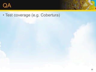 QA
• Test coverage (e.g. Cobertura)




                                   16
 