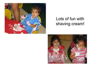 Lots of fun with shaving cream! 