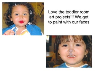 Love the toddler room  art projects!!! We get  to paint with our faces! 