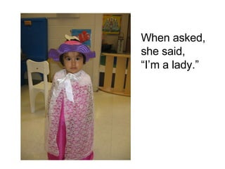 When asked, she said, “ I’m a lady.” 