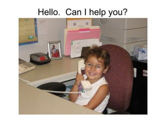 Hello.  Can I help you? 