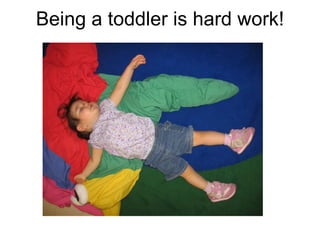Being a toddler is hard work! 