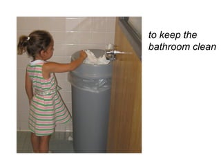 to keep the  bathroom clean 