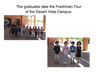The graduates take the Freshman Tour of the Desert Vista Campus. 