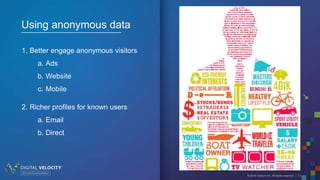 © 2016 Tealium Inc. All rights reserved. | 13
Using anonymous data
1. Better engage anonymous visitors
a. Ads
b. Website
c. Mobile
2. Richer profiles for known users
a. Email
b. Direct
 