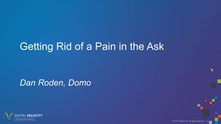 © 2016 Tealium Inc. All rights reserved. | 0
Getting Rid of a Pain in the Ask
Dan Roden, Domo
 