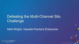 © 2016 Tealium Inc. All rights reserved. | 1
Defeating the Multi-Channel Silo
Challenge
Matt Wright, Hewlett-Packard Enterprise
 