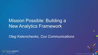 © 2016 Tealium Inc. All rights reserved. | 1
Mission Possible: Building a
New Analytics Framework
Oleg Kalenichenko, Cox Communications
 