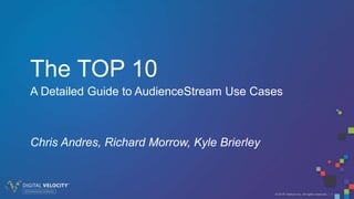 © 2016 Tealium Inc. All rights reserved. | 1
The TOP 10
A Detailed Guide to AudienceStream Use Cases
Chris Andres, Richard Morrow, Kyle Brierley
 