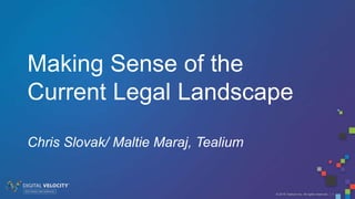 © 2016 Tealium Inc. All rights reserved. | 1
Making Sense of the
Current Legal Landscape
Chris Slovak/ Maltie Maraj, Tealium
 