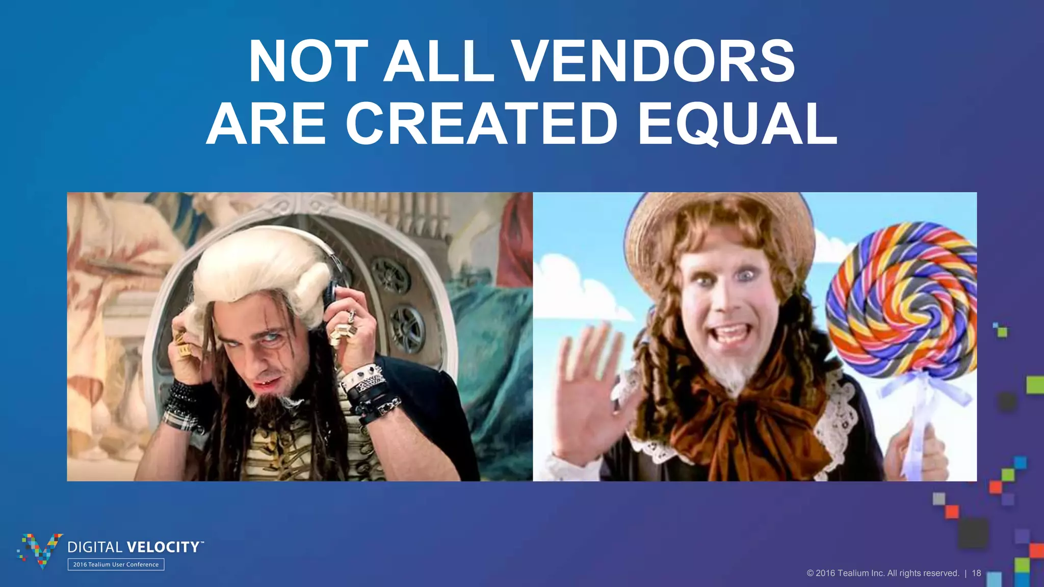 © 2016 Tealium Inc. All rights reserved. | 18
NOT ALL VENDORS
ARE CREATED EQUAL
 