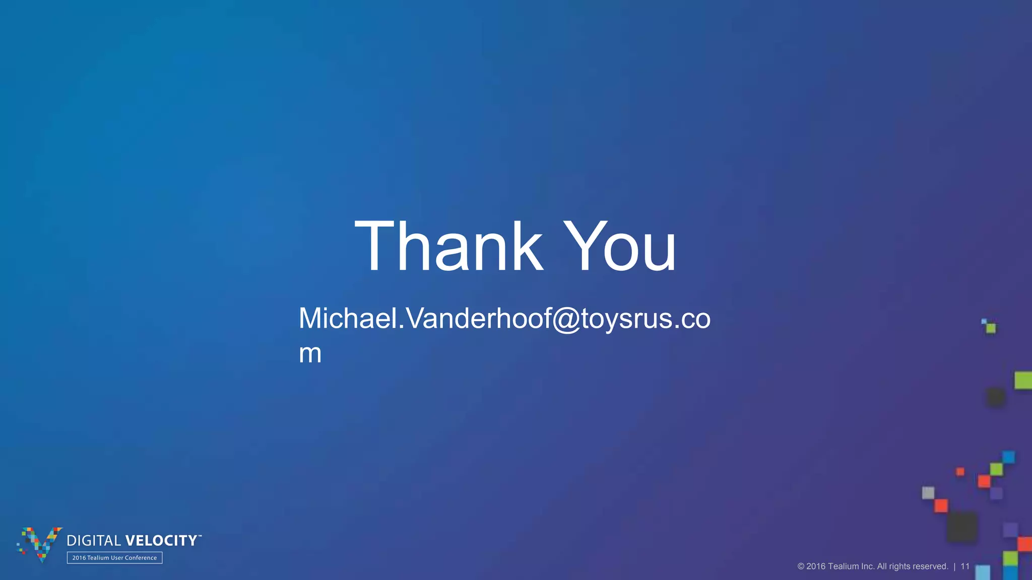 © 2016 Tealium Inc. All rights reserved. | 11
Thank You
Michael.Vanderhoof@toysrus.co
m
 