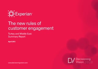 The new rules of
customer engagement
Turkey and Middle East:
Summary Report
April 2015
www.decisioningvision.com
 