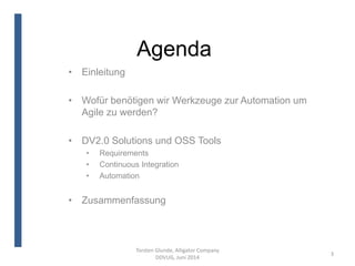Agenda
• Einleitung
• Wofür benötigen wir Werkzeuge zur Automation um
Agile zu werden?
• DV2.0 Solutions und OSS Tools
• R...