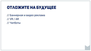 // Баннерная и видео реклама
// VR / AR
// Чатботы
 