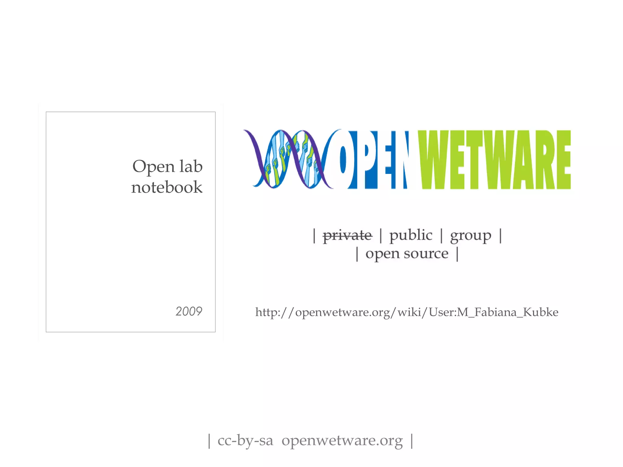 2009
Open lab
notebook
http://openwetware.org/wiki/User:M_Fabiana_Kubke
| cc-by-sa openwetware.org |
 