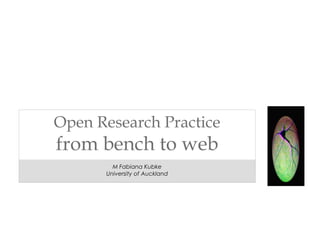 M Fabiana Kubke
University of Auckland
Open Research Practice
from bench to web
 