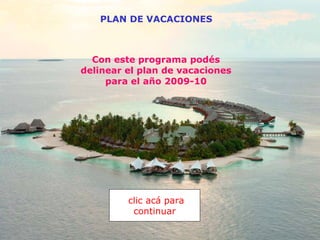Con este programa podés delinear el plan de vacaciones para el año 2009-10 clic acá para continuar PLAN DE VACACIONES 