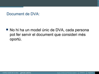 Equip d’Atenció Primària Sallent
Document de DVA:
 No hi ha un model únic de DVA, cada persona
pot fer servir el document que consideri més
oportú.
 