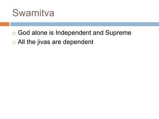 Swamitva 
 God alone is Independent and Supreme 
 All the jivas are dependent 
 