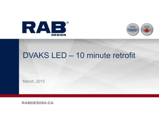 DVAKS LED – 10 minute retrofit
March, 2015
 
