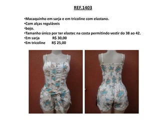REF.1403

•Macaquinho em sarja e em tricoline com elastano.
•Com alças reguláveis
•bojo.
•Tamanho único por ter elastec na costa permitindo vestir do 38 ao 42.
•Em sarja        R$ 30,00
•Em tricoline   R$ 25,00
 