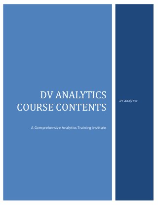 DV ANALYTICS
COURSE CONTENTS
A Comprehensive Analytics Training Institute
DV Analytics
 