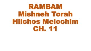RAMBAM
Mishneh Torah
Hilchos Melochim
CH. 11
 
