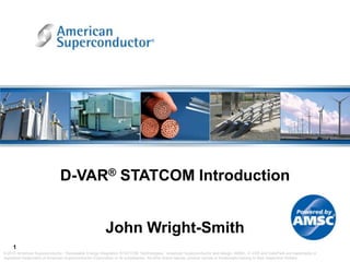 D-VAR® STATCOM Introduction John Wright-Smith 