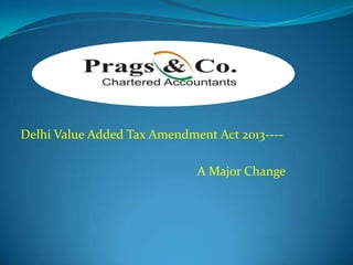 Delhi Value Added Tax Amendment Act 2013----
A Major Change
 