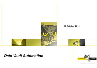 06 October 2011




Data Vault Automation
                                          Wisdom never fails
 