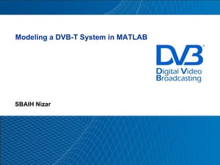 Modeling a DVB-T System in MATLAB

SBAIH Nizar

 