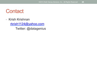 ©2012 Sixth Sense Advisors, Inc. All Rights Reserved   28




Contact
•  Krish Krishnan
   rkrish1124@yahoo.com
       Twitter: @datagenius
 