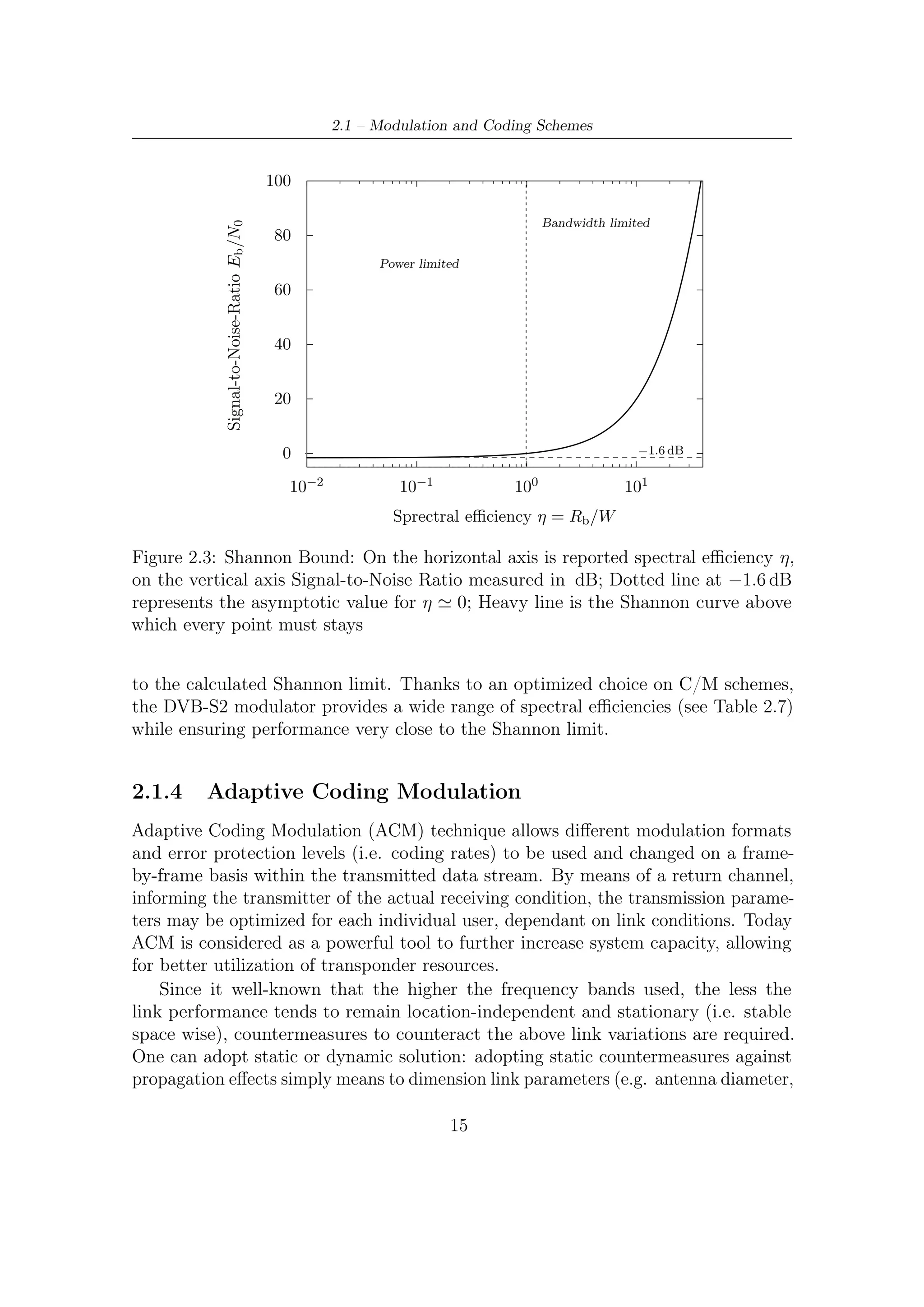 2 – DVB-S2 MODEM Concepts and Architecture


power) on worst case basis (link budgets usually contain an item called ‘propagation
margin at nn % of time’); on the other hand, the most common form of dynamic
countermeasure is power control, a technique to manage both propagation phenomena.
Despite the beneﬁcial power control eﬀect on system eﬃciency, when for instance a
user up-link operates in clear weather or in light of traﬃc conditions, the potentiality
of that link is not fully exploited. In other words power control helps, but does not
solve to the problem of system parameters over-sizing.
    Current point-to-point multi-beam satellite systems based on the DVB-S standard
are designed for link closure in the worst-case propagation and location conditions.
The old DVB-S standard, envisaged for broadcasting applications, considers a ﬁxed
coding rate and modulation format, which are selected according to the assumed
coverage and availability requirements. This approach implies the necessity of high
margins in the majority of the cases, when interference and propagation conditions
allow for higher Signal to Interference plus Noise Ratio (SNIR). Typical Ku-band
broadcasting links are designed with a clear-sky margin of 4 dB to 6 dB and a service
availability target of about 99% of the worst month (or 99,6% of the average year).
Since the rain attenuation curves are very steep in the region 99% to 99,9% of the
time, many dBs of the transmitted satellite power are useful, in a given receiving
location, for only some ten minutes per year. Unfortunately, this waste of satellite
power/capacity cannot be easily avoided for broadcasting services, where millions
of users, spread over very large geographical areas, receive the same content at the
same time.
    However, this design methodology, devised for broadcasting systems, is not
optimal for unicast networks. In fact, the point-to-point nature of link connections
allows exploiting spatial and temporal variability of end-user channel conditions for
increasing average system throughput. This is achieved by adapting coding rate and
modulation format (ACM) to best match the user SNIR, thus making the received
data rate location and time dependent. Fixed link margins are therefore avoided and
a remarkable improvement in system capacity is obtained thanks to better utilization
of system power resources.
    Assuming a ﬁxed beam power allocation, the key parameters responsible for
SNIR variability within the satellite coverage are the fading attenuation, the satellite
antenna gain and the antenna C/I. The fading attenuation variation is due to
both geographical dependency of rain statistics and to propagation channel time
variations.
    One of the key factors, which can heavily aﬀect capacity, is the granularity
of physical layer schemes supported by the system. It is important to ensure a
reasonably small step in Es /N0 and spectral eﬃciency between consecutive schemes
in order to maximize the data rate provided to STs. In particular, it is of the highest
importance for capacity purposes utilizing a suﬃciently ﬁne granularity in the SNIR
range experienced in the coverage during clear sky conditions. On the contrary,

                                          16
 