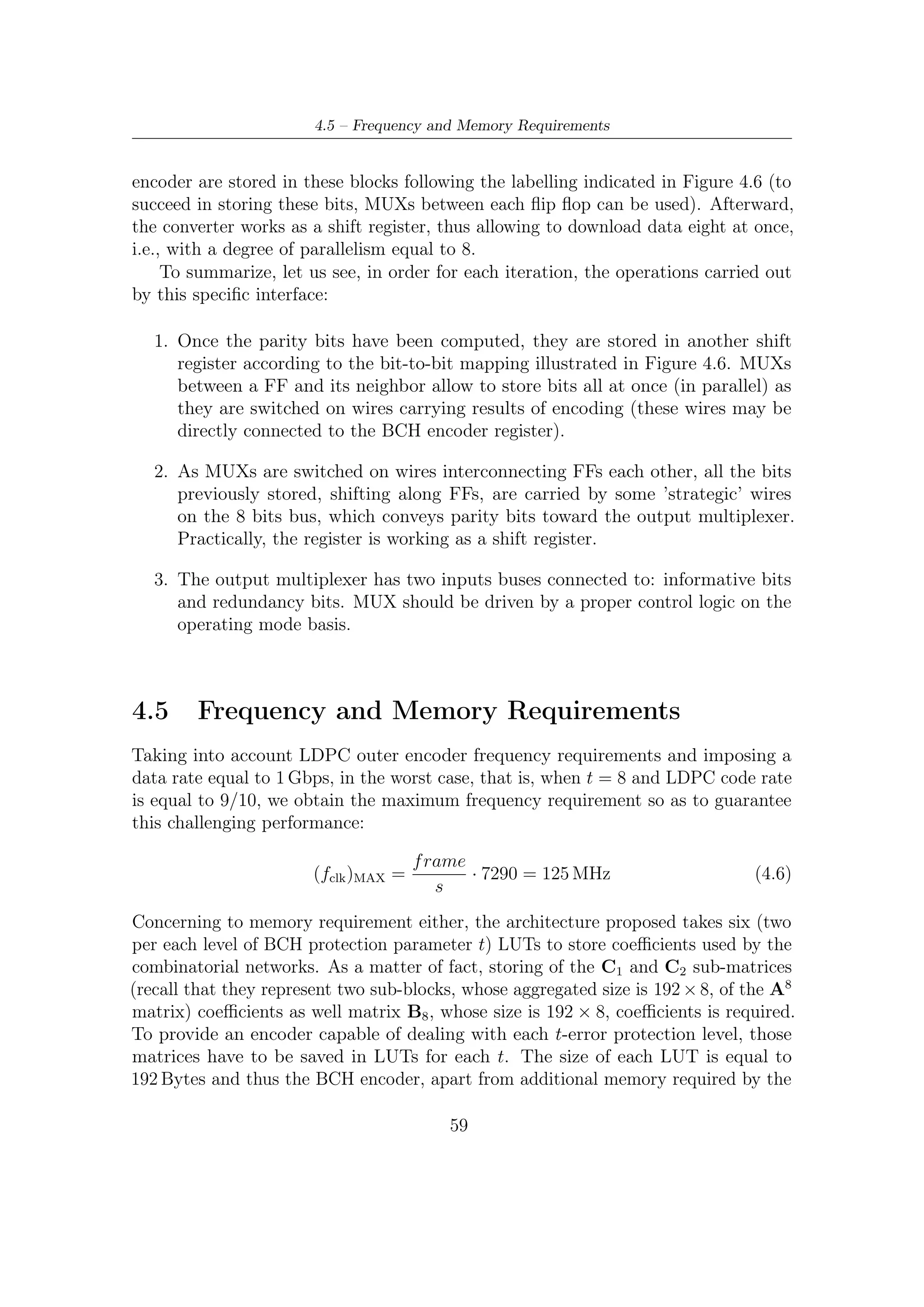 4 – Hardware Implementation of BCH Encoder


BCH-LDPC interface and the encoder state register, requires an amount of memory
equal to
                          2 · 3 · 192 B = 1,125 KiB.                       (4.7)




                                       60
 