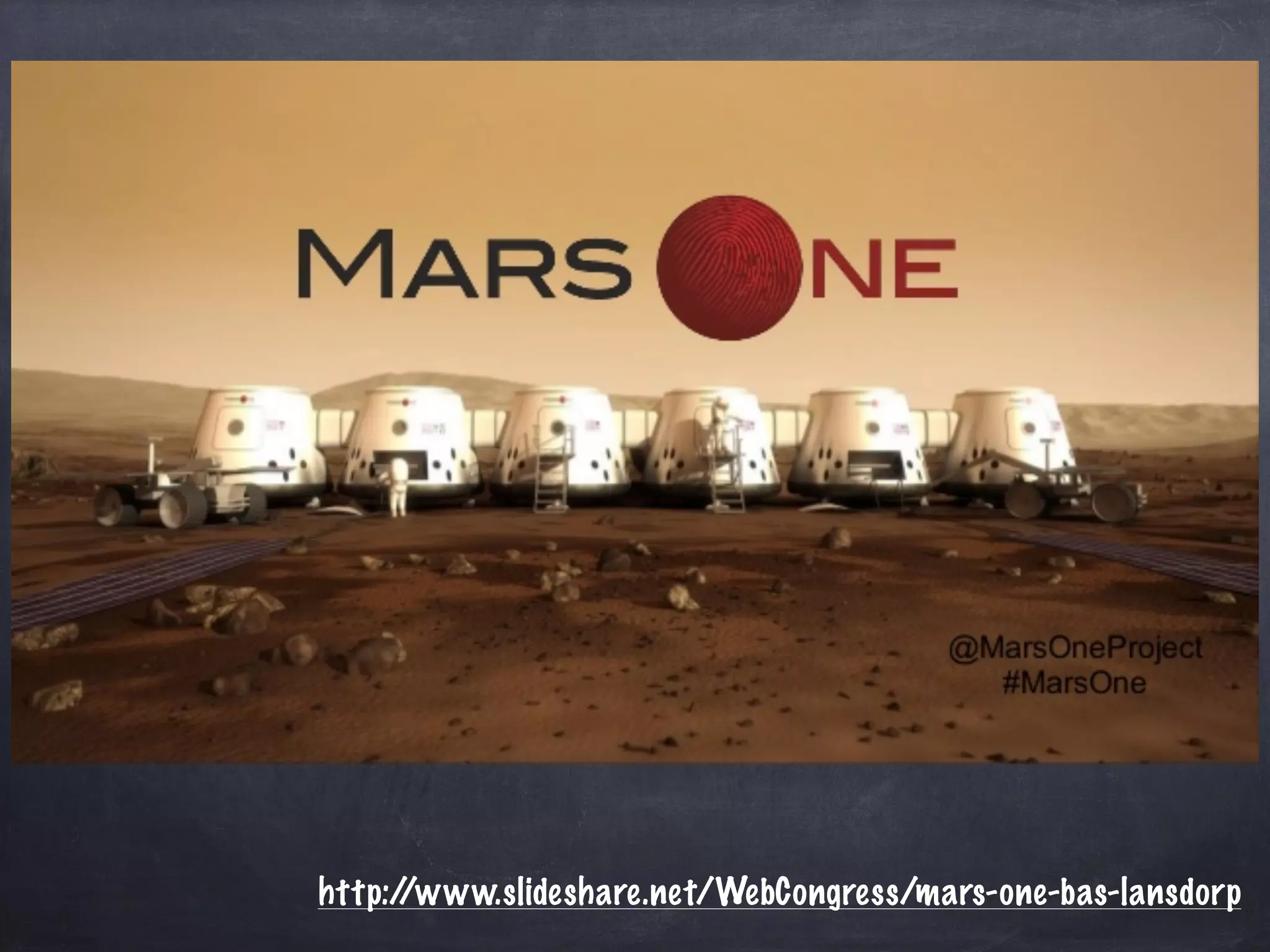http://www.slideshare.net/WebCongress/mars-one-bas-lansdorp
 