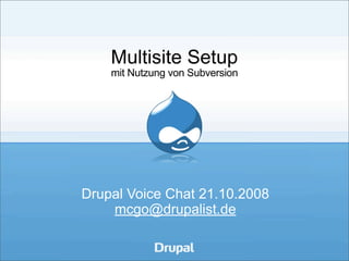 Multisite Setup
    mit Nutzung von Subversion




Drupal Voice Chat 21.10.2008
    mcgo@drupalist.de
 