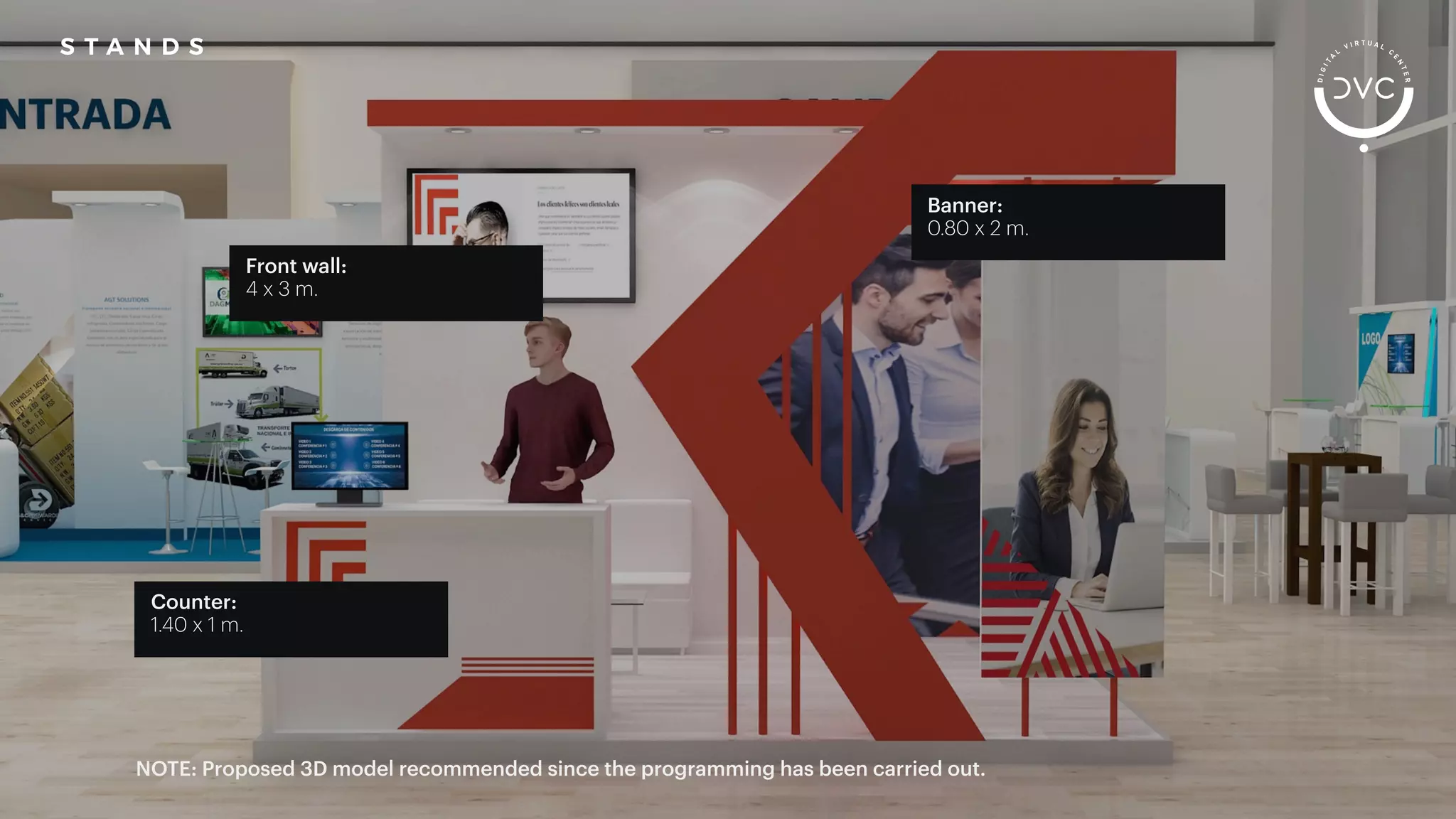 NOTE: Proposed 3D model recommended since the programming has been carried out.
S T A N D S
Counter:
1.40 x 1 m.
Front wall:
4 x 3 m.
Banner:
0.80 x 2 m.
 