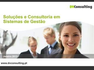 Soluções e Consultoria em
 Sistemas de Gestão




 Janeiro 2013

www.dvconsulting.pt
 