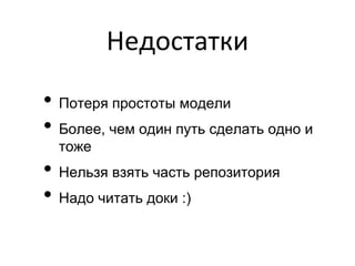 Недостатки
• Потеря простоты модели
• Более, чем один путь сделать одно и
  тоже
• Нельзя взять часть репозитория
• Надо читать доки :)
 