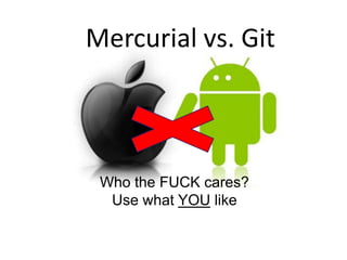 Mercurial vs. Git



 Who the FUCK cares?
  Use what YOU like
 