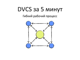 DVCS за 5 минут
 Гибкий рабочий процесс
 