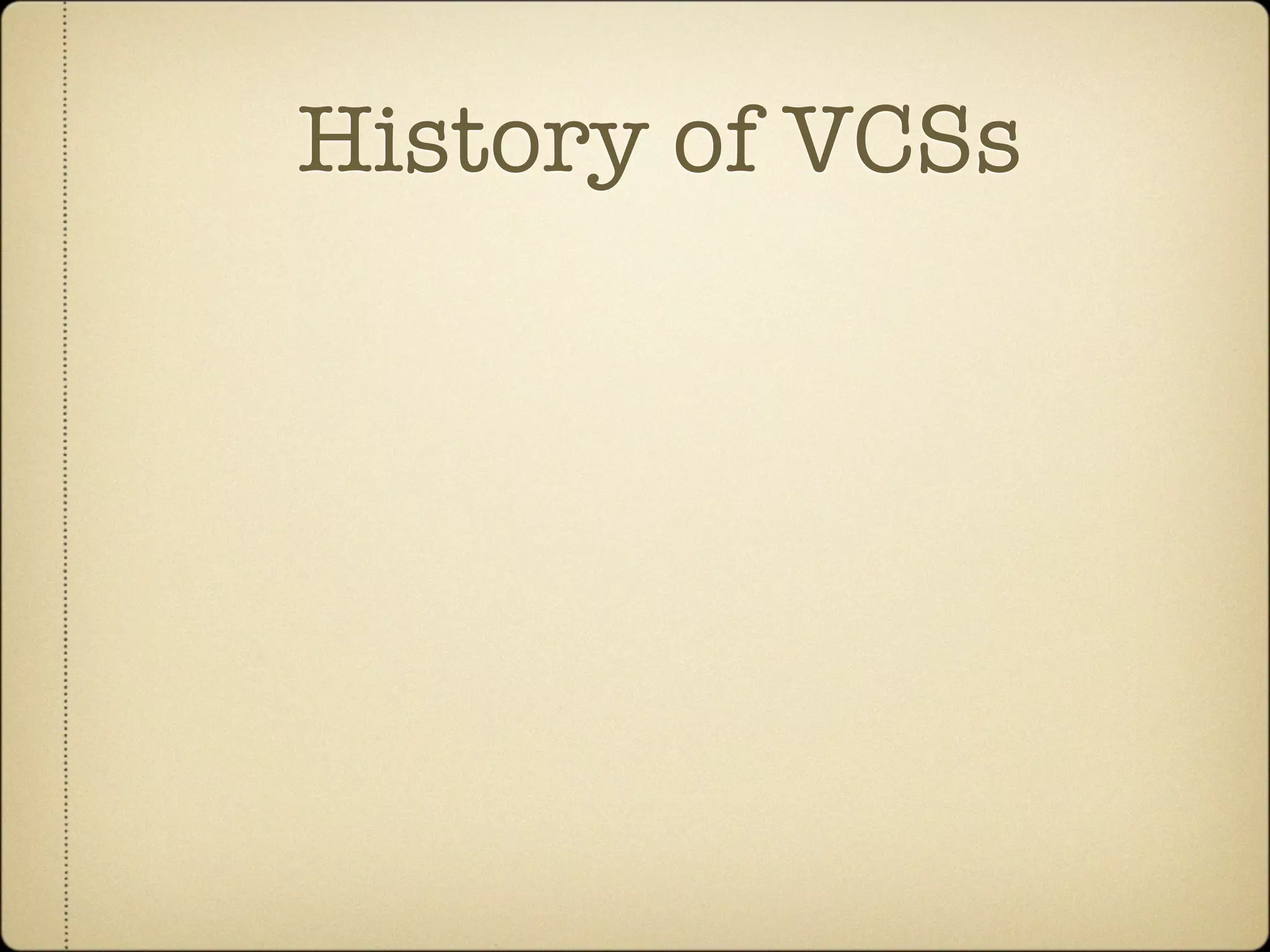 History of VCSs
 