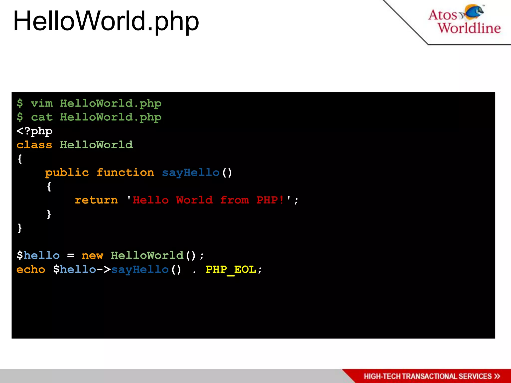 HelloWorld.php

$ vim HelloWorld.php
$ cat HelloWorld.php
<?php
class HelloWorld
{
    public function sayHello()
    {
        return 'Hello World from PHP!';
    }
}

$hello = new HelloWorld();
echo $hello->sayHello() . PHP_EOL;
 