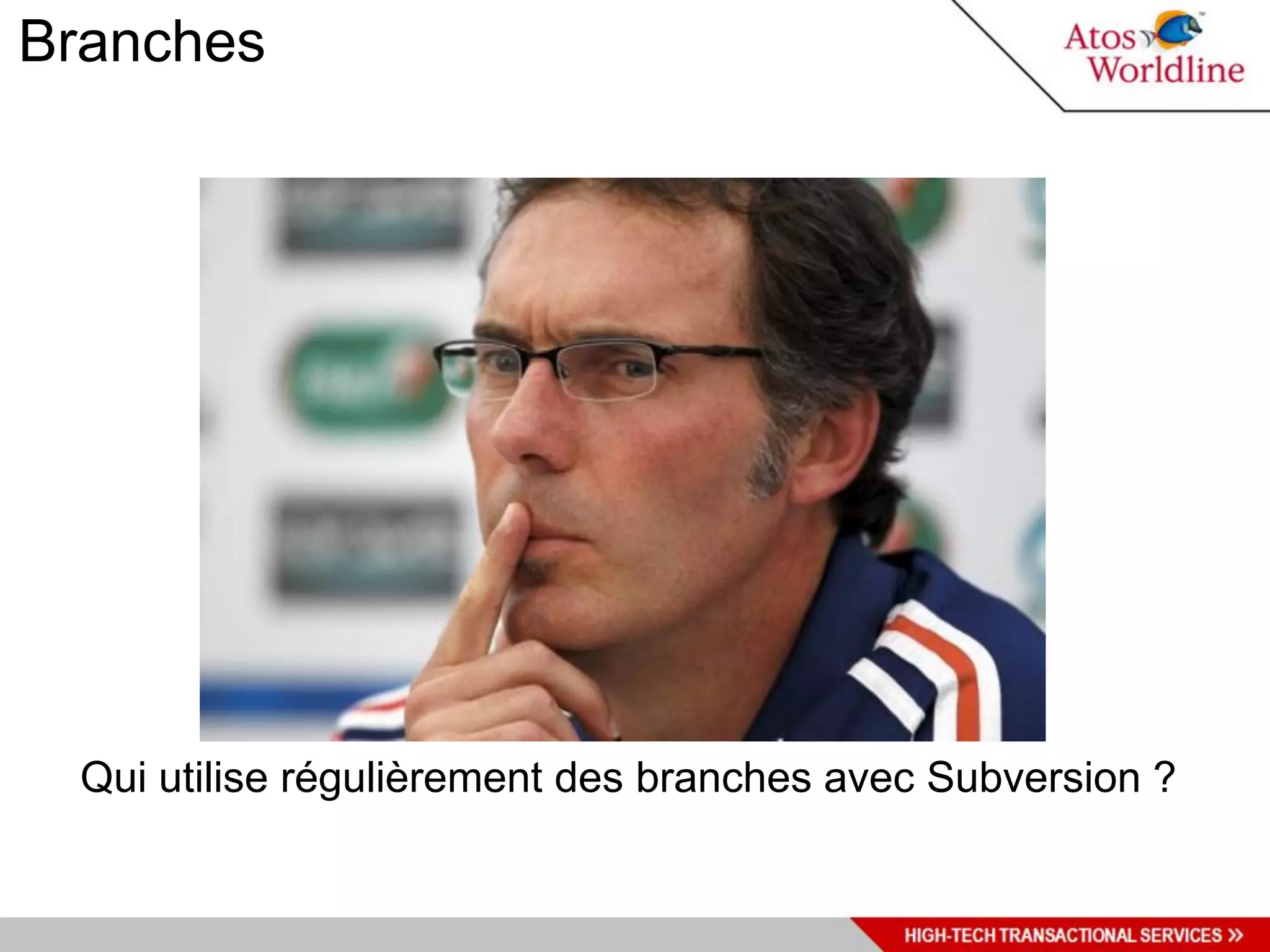 Branches




  Qui utilise régulièrement des branches avec Subversion ?
 